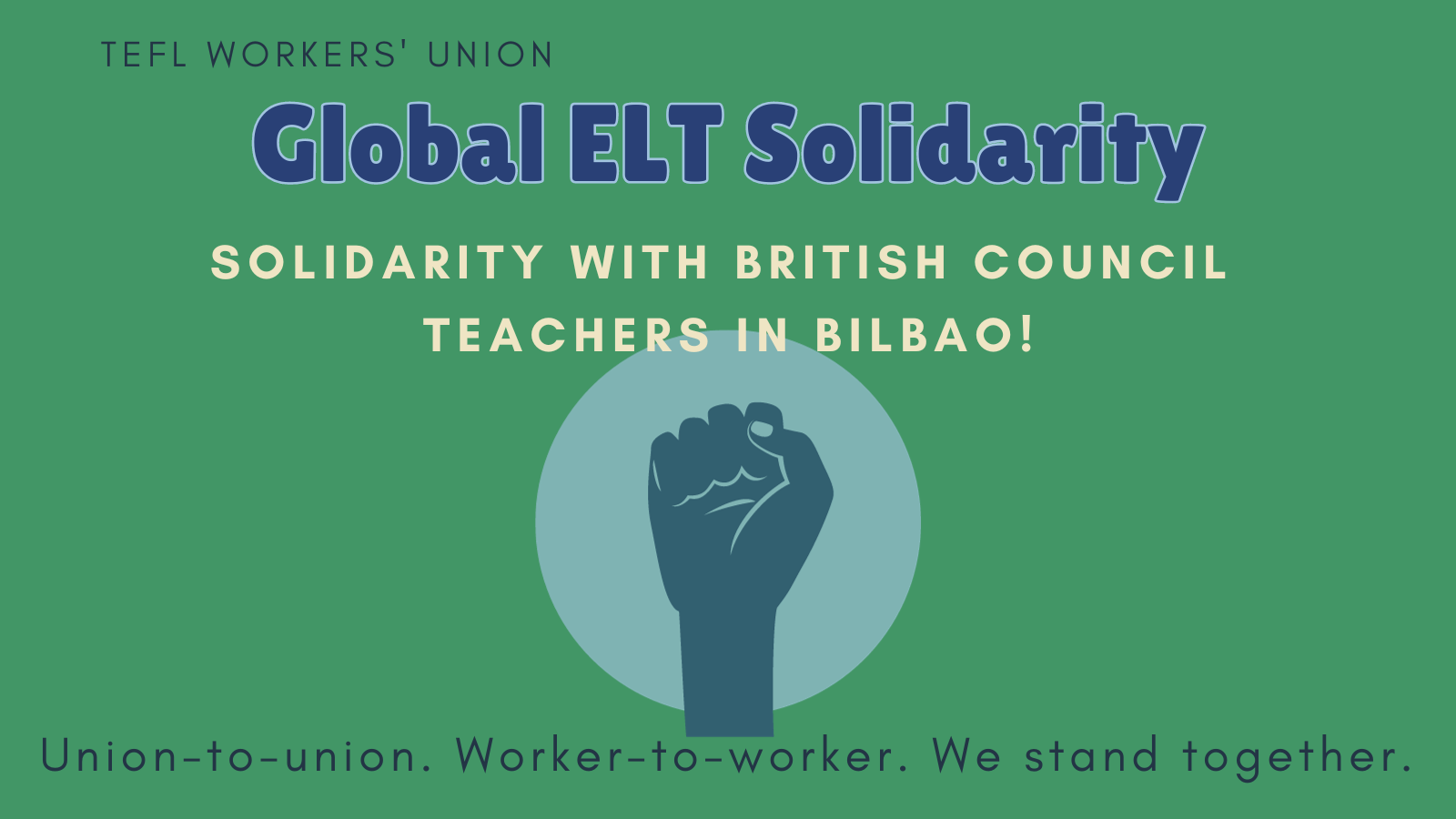 Image: Green background with with a blue raise fist. Text reads: Global ELT Solidarity. Solidarity with British Council teachers in Bilbao