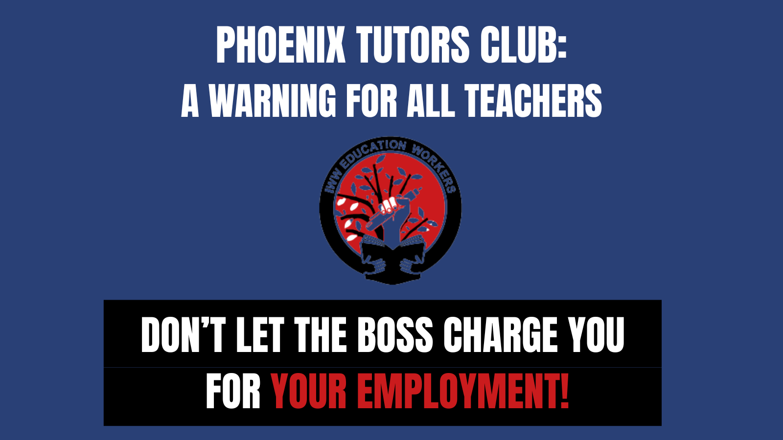 Image reads: Phoenix Tutors Club, a warning for all teachers. Don't let the boss charge you for your employment.