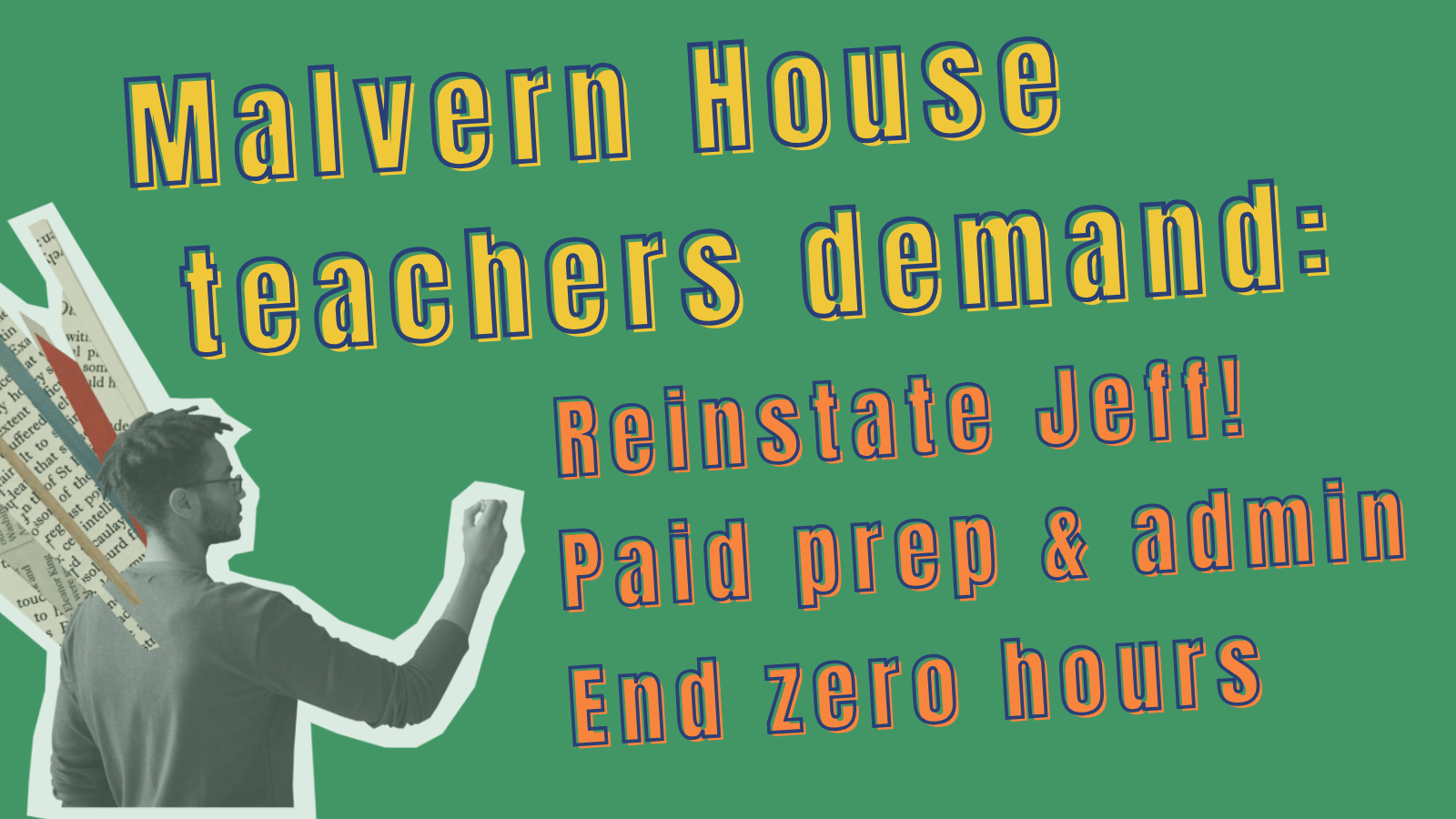 Image reads: Malvern House teachers demand reinstate Jeff, Paid prep and admin, End zero hours