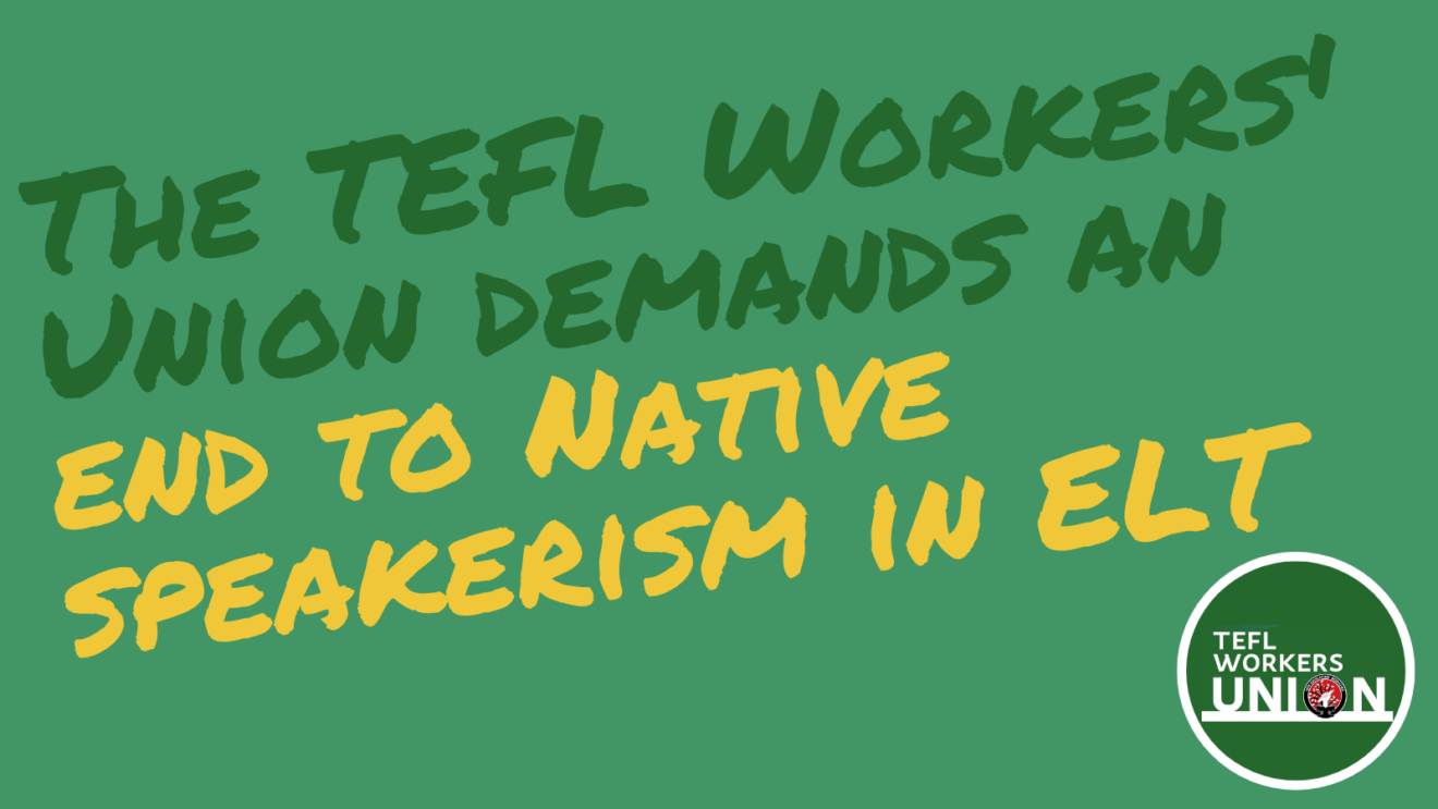 Green background with dark green and yellow letters. Reads: The TEFL Workers Union demands and end to native speakers in the UK